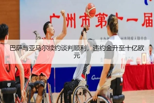 巴萨与亚马尔续约谈判顺利，违约金升至十亿欧元